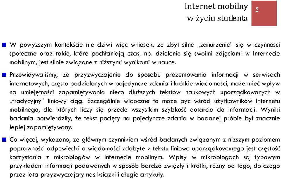 Przewidywaliśmy, że przyzwyczajenie do sposobu prezentowania informacji w serwisach internetowych, często podzielonych w pojedyncze zdania i krótkie wiadomości, może mieć wpływ na umiejętności