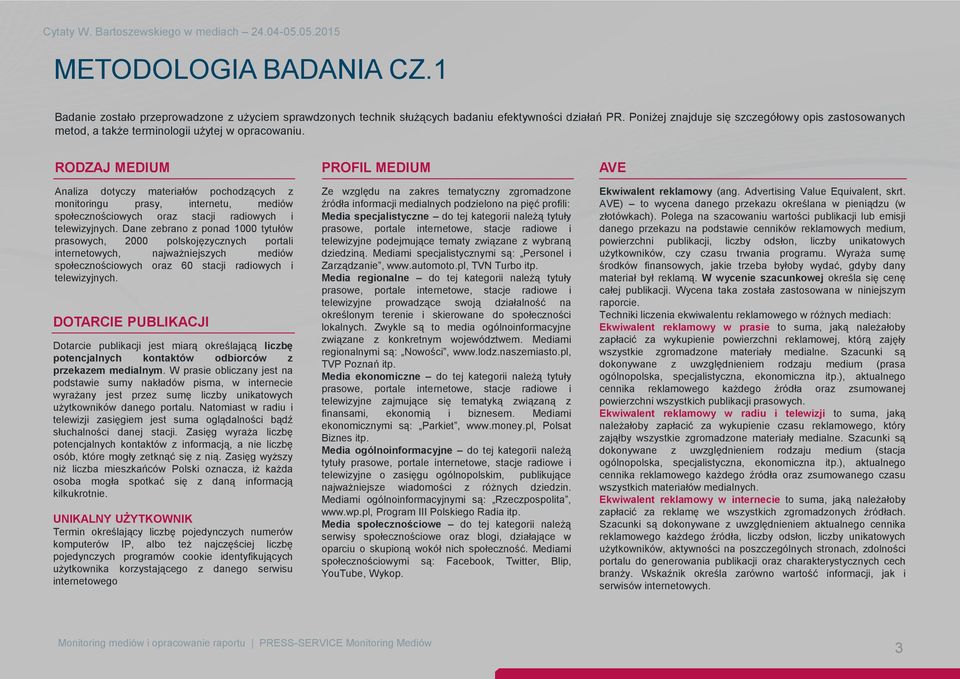 RODZAJ MEDIUM Analiza dotyczy materiałów pochodzących z monitoringu prasy, internetu, mediów społecznościowych oraz stacji radiowych i telewizyjnych.