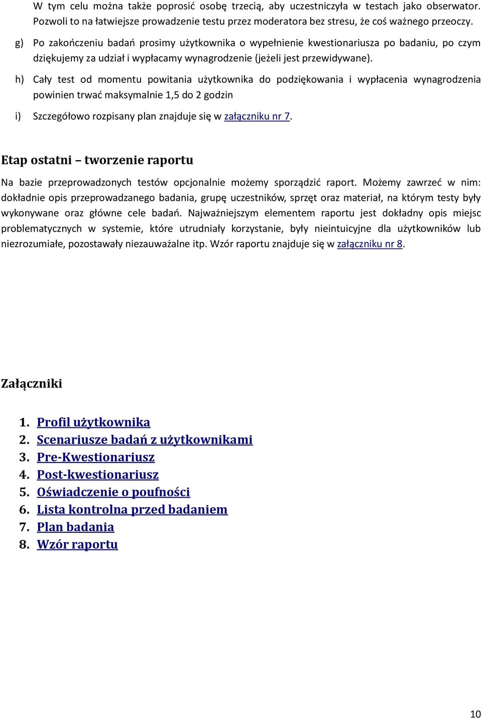 h) Cały test od momentu powitania użytkownika do podziękowania i wypłacenia wynagrodzenia powinien trwad maksymalnie 1,5 do 2 godzin i) Szczegółowo rozpisany plan znajduje się w załączniku nr 7.