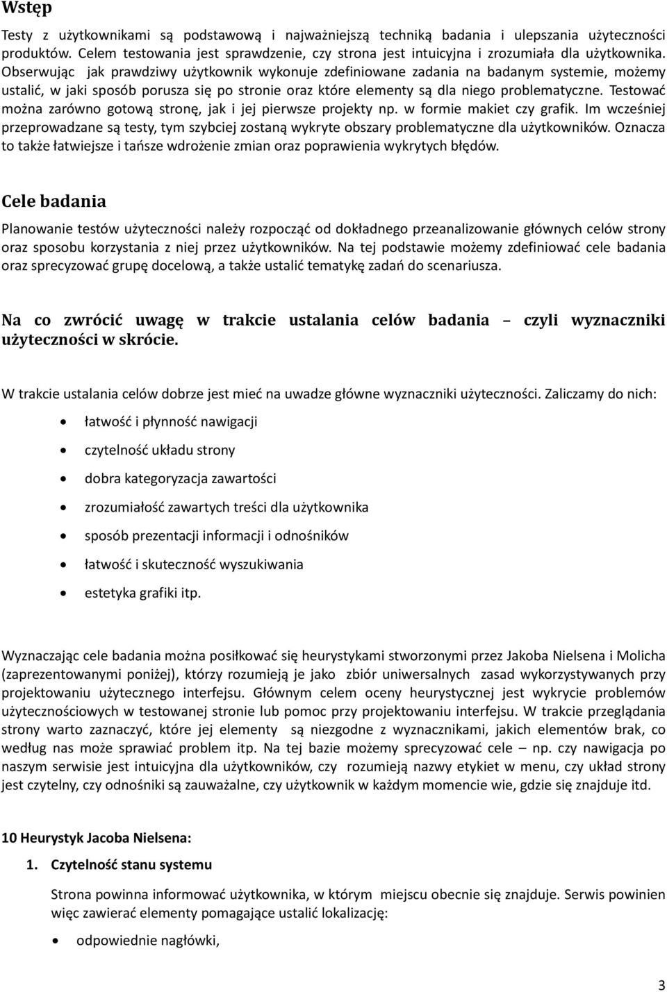 Obserwując jak prawdziwy użytkownik wykonuje zdefiniowane zadania na badanym systemie, możemy ustalid, w jaki sposób porusza się po stronie oraz które elementy są dla niego problematyczne.