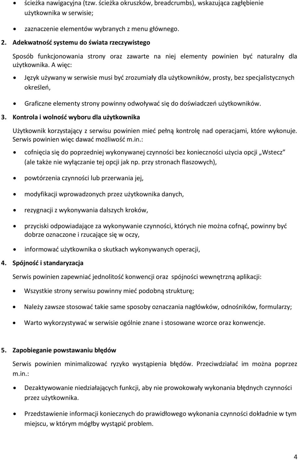 A więc: Język używany w serwisie musi byd zrozumiały dla użytkowników, prosty, bez specjalistycznych określeo, Graficzne elementy strony powinny odwoływad się do doświadczeo użytkowników. 3.