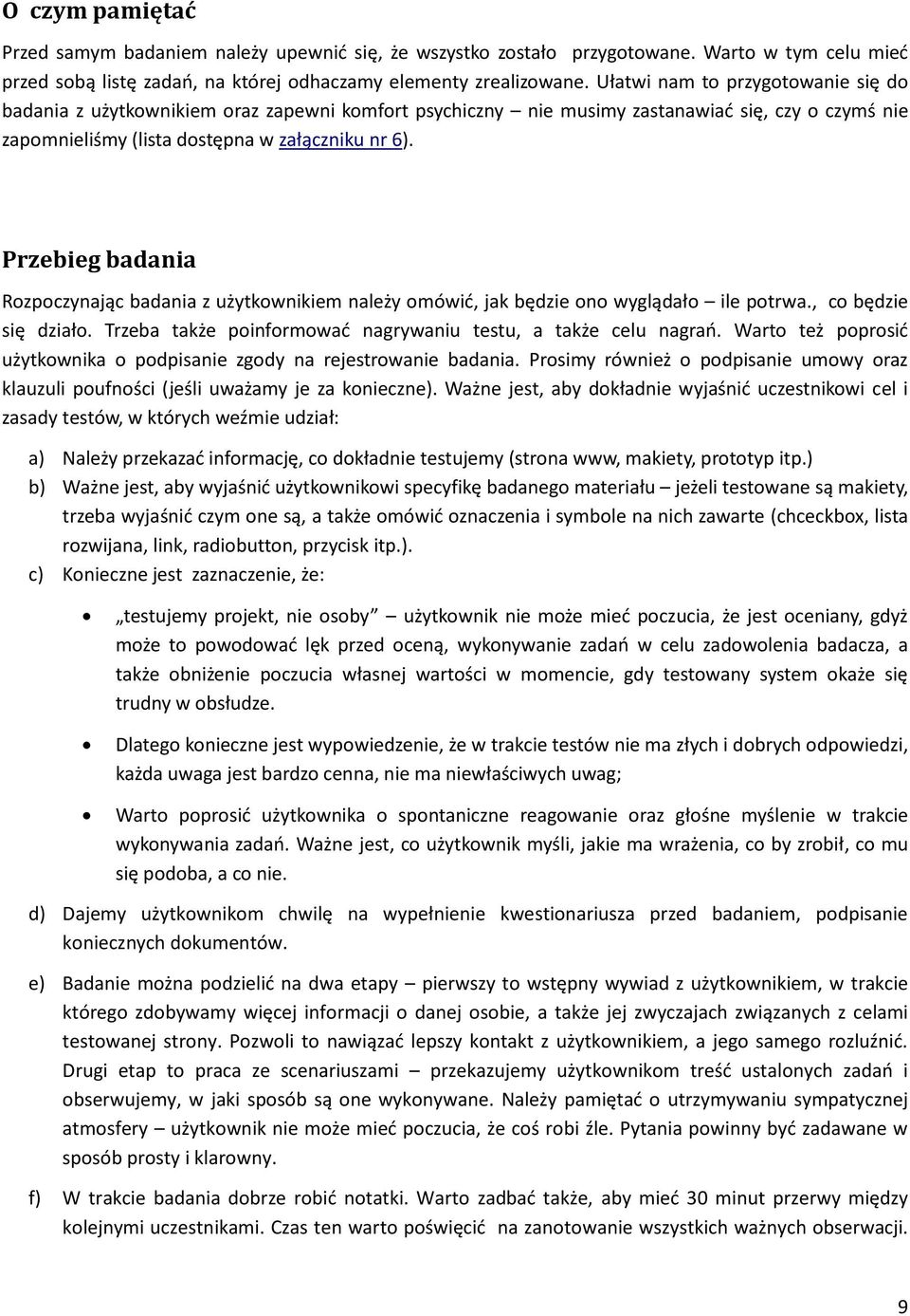 Przebieg badania Rozpoczynając badania z użytkownikiem należy omówid, jak będzie ono wyglądało ile potrwa., co będzie się działo. Trzeba także poinformowad nagrywaniu testu, a także celu nagrao.