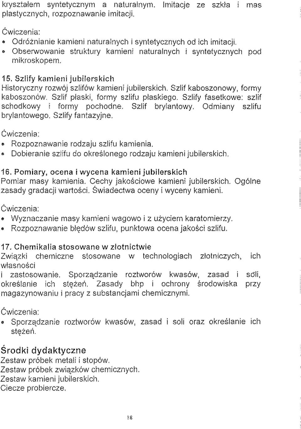 Szlif ptaski, formy sziifu piaskiego. Szlify fasetkowe: sziif schodkowy i formy pochodne. Sziif brylantowy. Odmiany szlifu brylantowego. Szlify fantazyjne. Rozpoznawanie rodzaju szlifu kamienia.