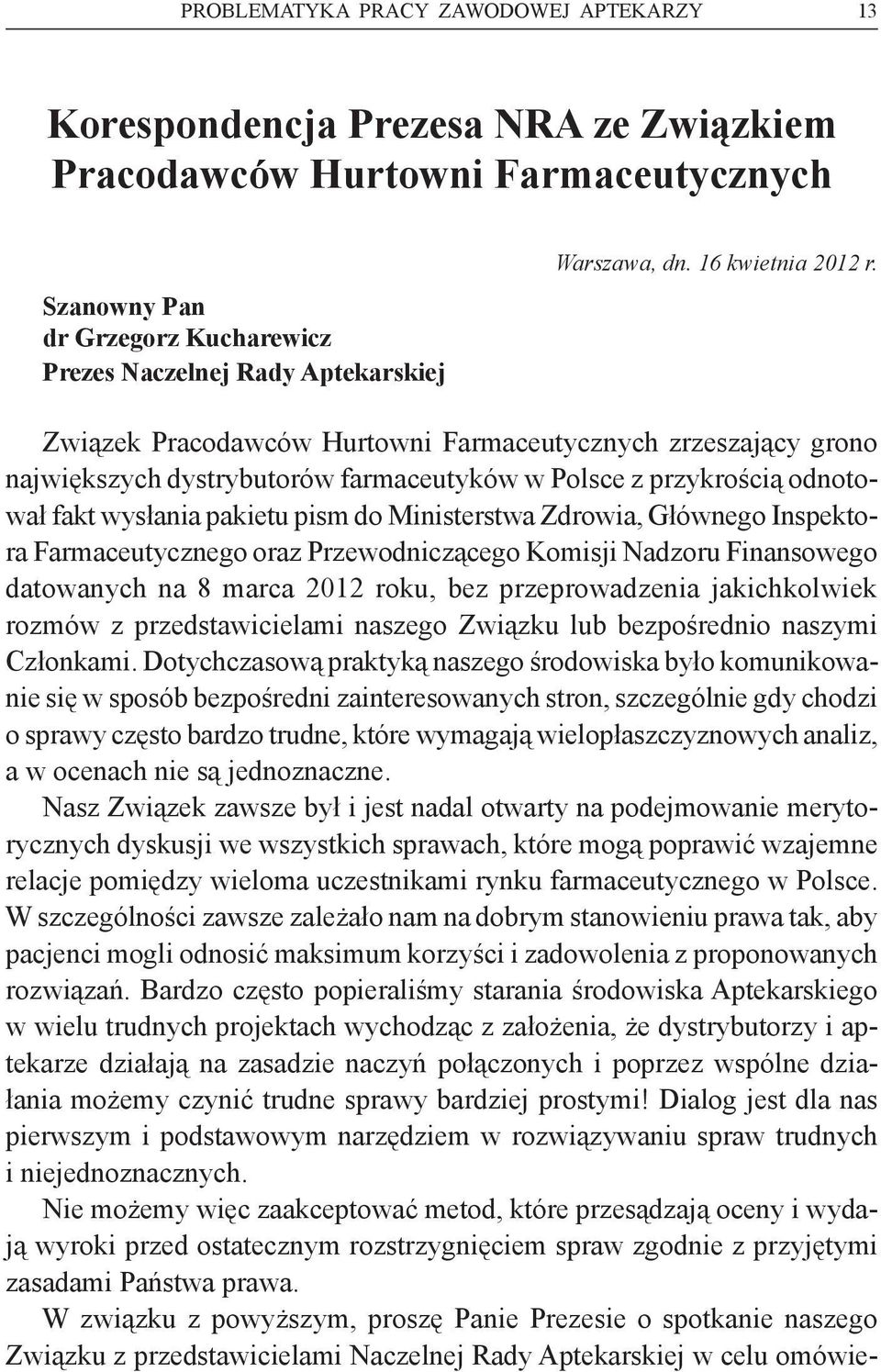 Związek Pracodawców Hurtowni Farmaceutycznych zrzeszający grono największych dystrybutorów farmaceutyków w Polsce z przykrością odnotował fakt wysłania pakietu pism do Ministerstwa Zdrowia, Głównego