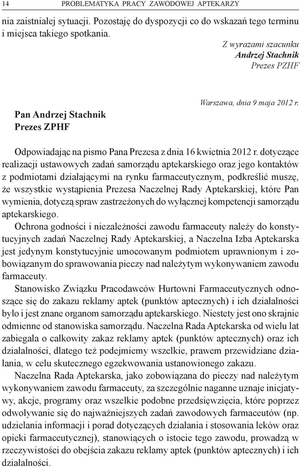 dotyczące realizacji ustawowych zadań samorządu aptekarskiego oraz jego kontaktów z podmiotami działającymi na rynku farmaceutycznym, podkreślić muszę, że wszystkie wystąpienia Prezesa Naczelnej Rady