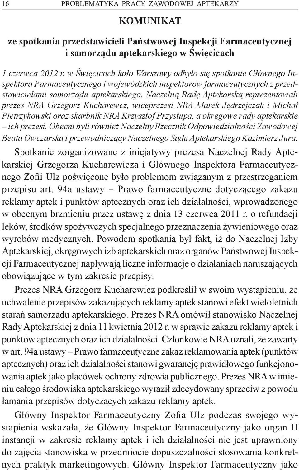 Naczelną Radę Aptekarską reprezentowali prezes NRA Grzegorz Kucharewcz, wiceprezesi NRA Marek Jędrzejczak i Michał Pietrzykowski oraz skarbnik NRA Krzysztof Przystupa, a okręgowe rady aptekarskie ich