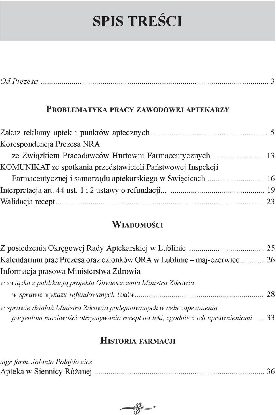 .. 13 KOMUNIKAT ze spotkania przedstawicieli Państwowej Inspekcji Farmaceutycznej i samorządu aptekarskiego w Święcicach... 16 Interpretacja art. 44 ust. 1 i 2 ustawy o refundacji.