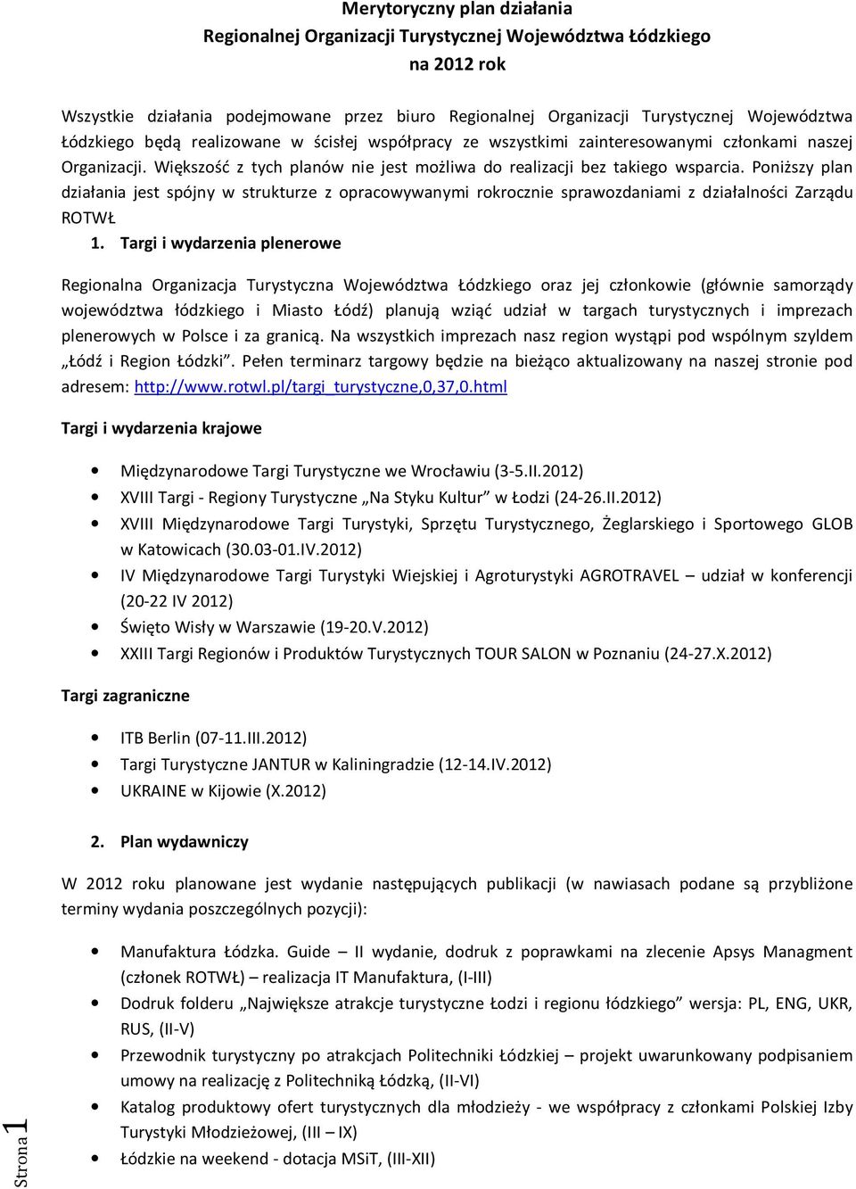 Poniższy plan działania jest spójny w strukturze z opracowywanymi rokrocznie sprawozdaniami z działalności Zarządu ROTWŁ 1.