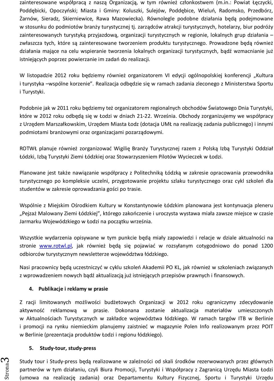 zarządców atrakcji turystycznych, hotelarzy, biur podróży zainteresowanych turystyką przyjazdową, organizacji turystycznych w regionie, lokalnych grup działania zwłaszcza tych, które są