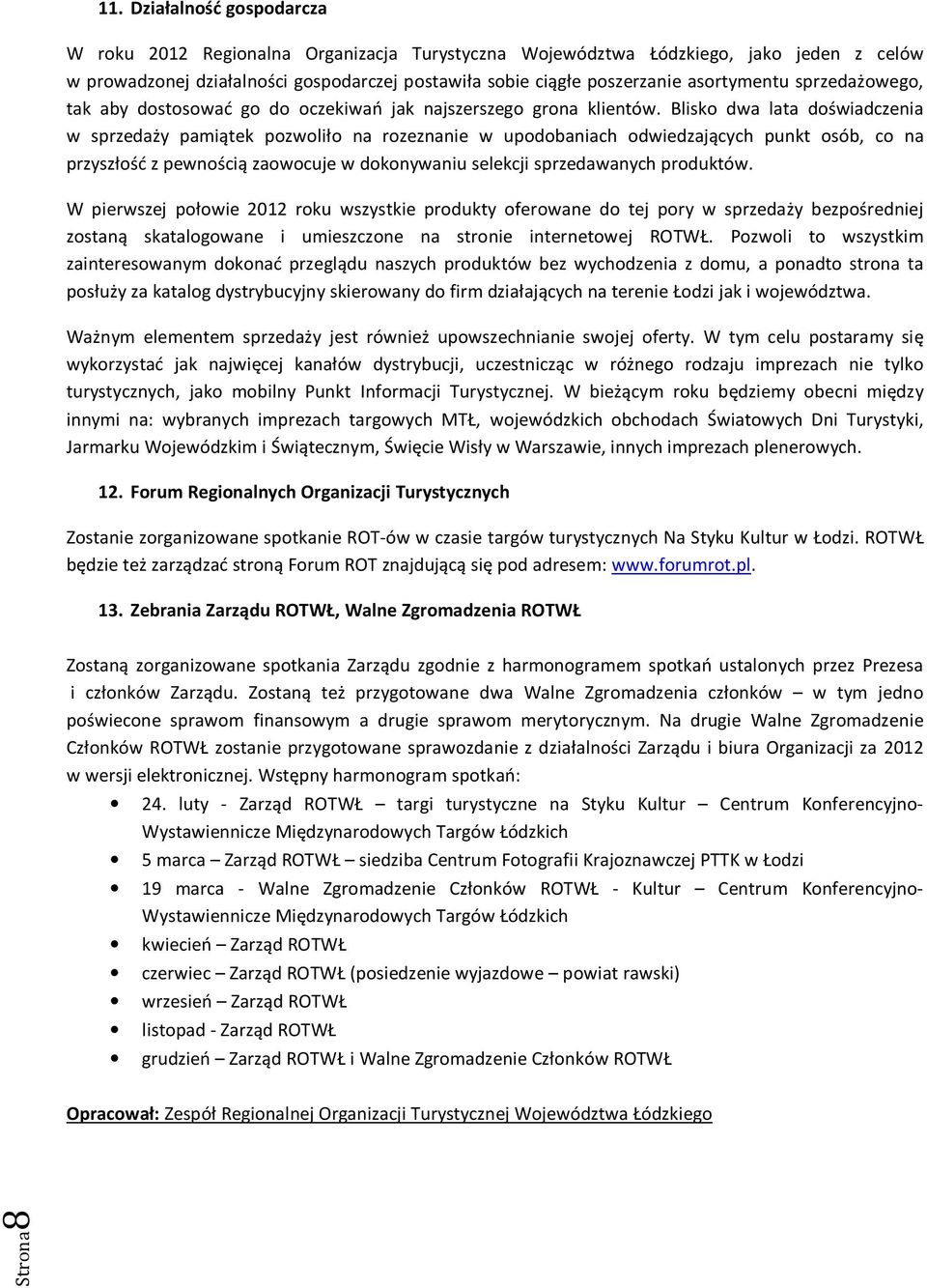 Blisko dwa lata doświadczenia w sprzedaży pamiątek pozwoliło na rozeznanie w upodobaniach odwiedzających punkt osób, co na przyszłość z pewnością zaowocuje w dokonywaniu selekcji sprzedawanych