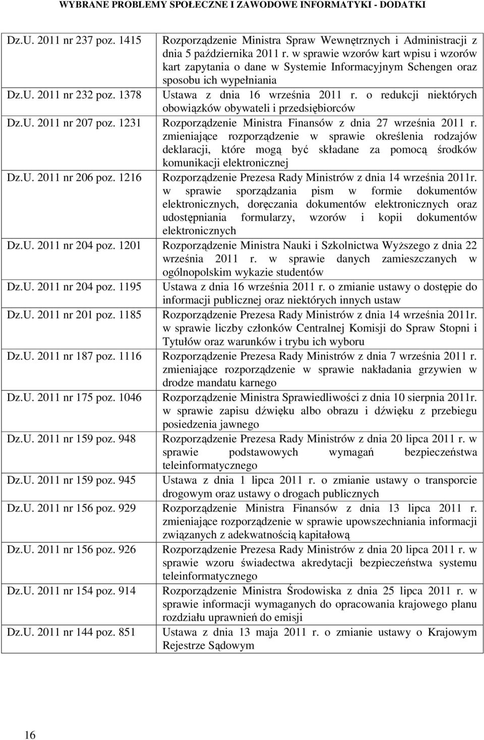 o redukcji niektórych obowiązków obywateli i przedsiębiorców Dz.U. 2011 nr 207 poz. 1231 Rozporządzenie Ministra Finansów z dnia 27 września 2011 r.