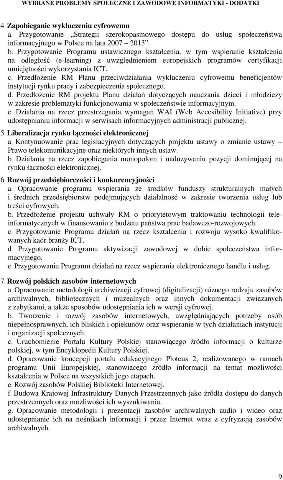 rtyfikacji umiejętności wykorzystania ICT. c. PrzedłoŜenie RM Planu przeciwdziałania wykluczeniu cyfrowemu beneficjentów instytucji rynku pracy i zabezpieczenia społecznego. d.