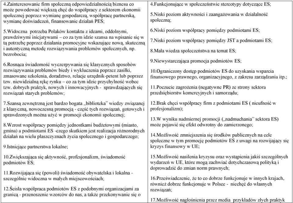 Widoczna potrzeba Polaków kontaktu z ideami, oddolnymi, prawdziwymi inicjatywami co za tym idzie szansa na wpisanie się w tą potrzebę poprzez działania promocyjne wskazujące nową, skuteczną i