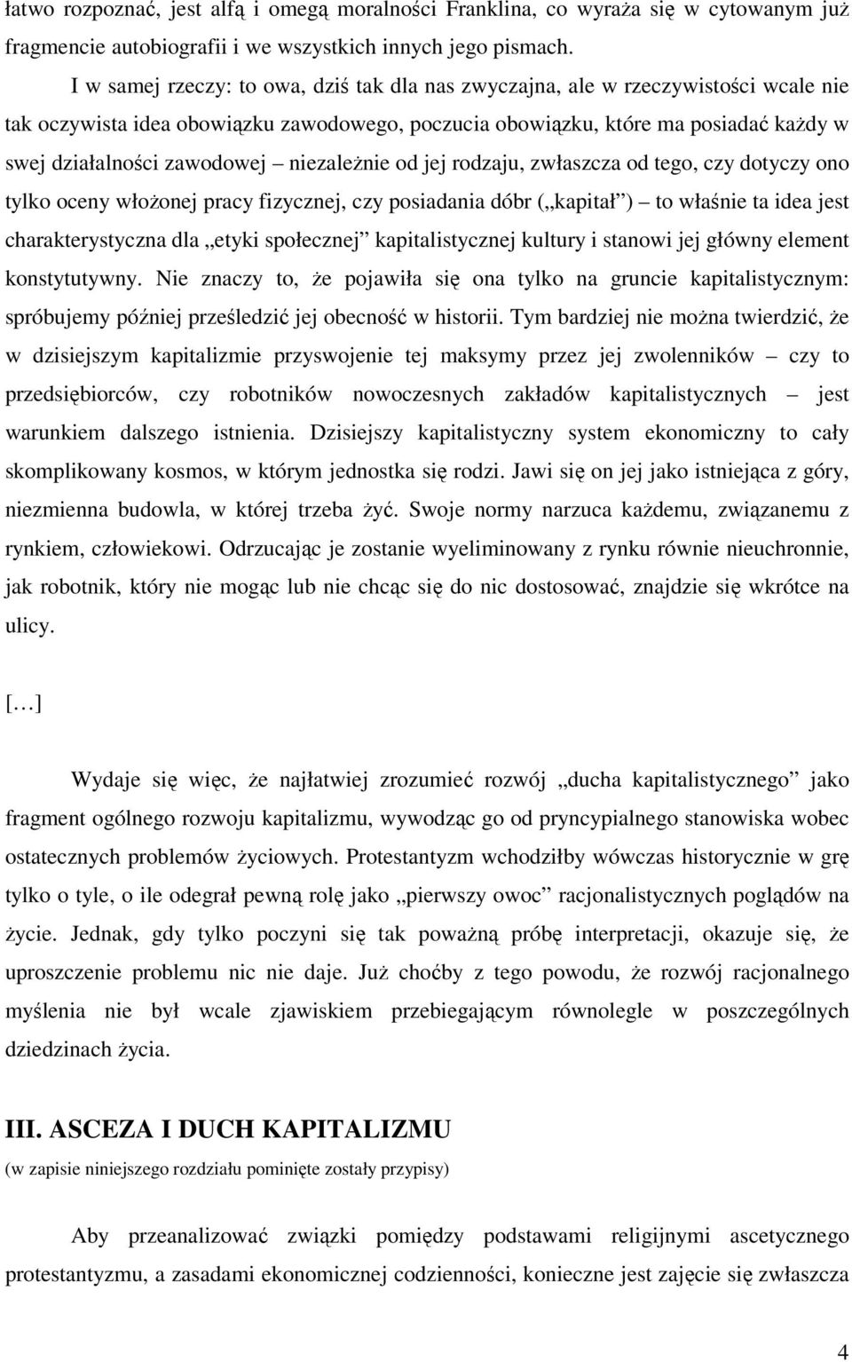 niezależnie od jej rodzaju, zwłaszcza od tego, czy dotyczy ono tylko oceny włożonej pracy fizycznej, czy posiadania dóbr ( kapitał ) to właśnie ta idea jest charakterystyczna dla etyki społecznej