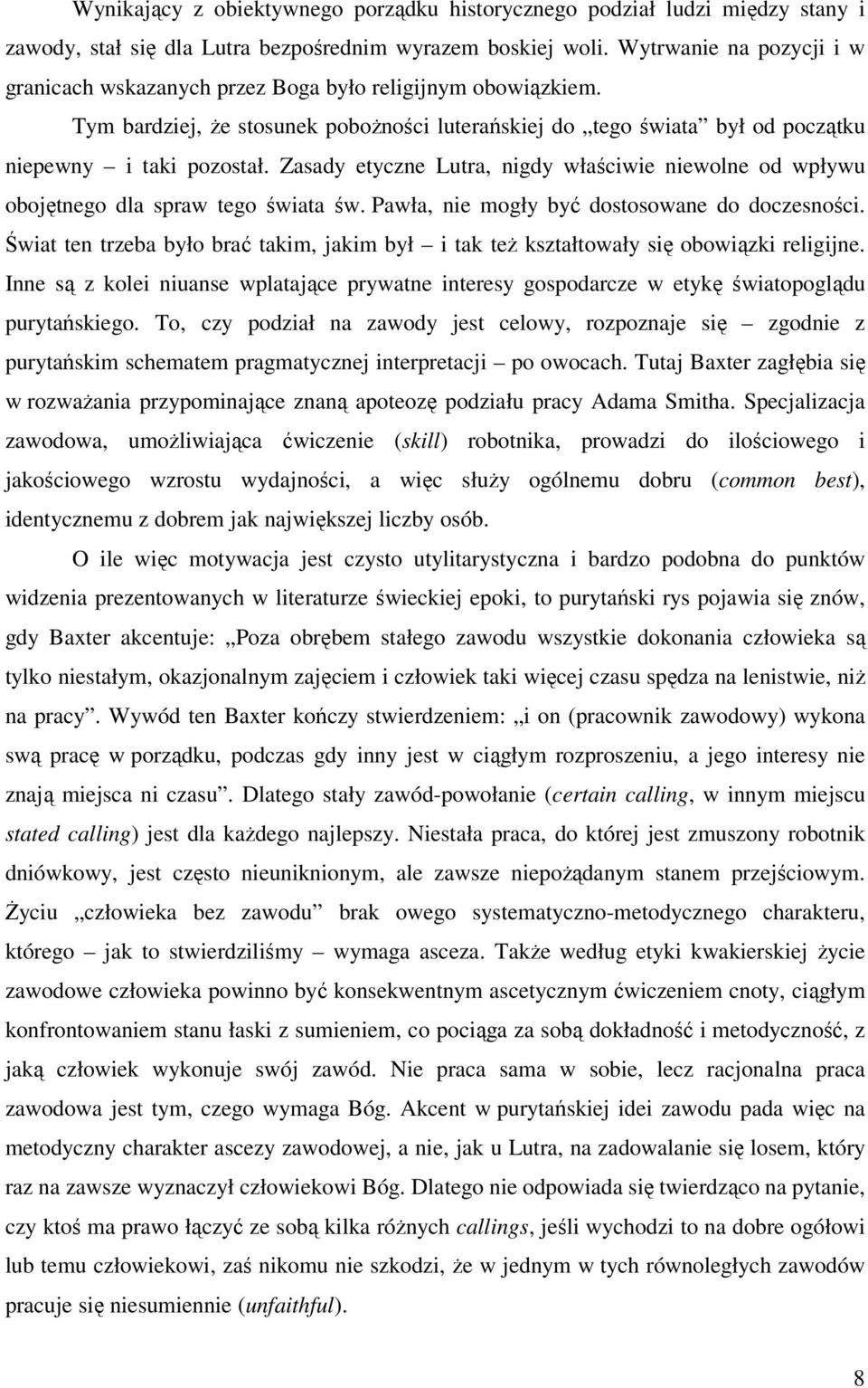 Zasady etyczne Lutra, nigdy właściwie niewolne od wpływu obojętnego dla spraw tego świata św. Pawła, nie mogły być dostosowane do doczesności.