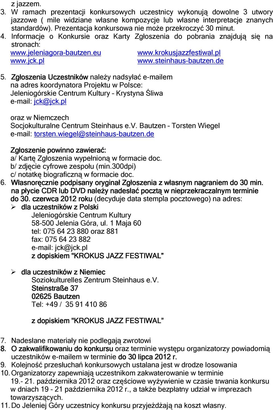 jck.pl www.steinhaus-bautzen.de 5. Zgłoszenia Uczestników należy nadsyłać e-mailem na adres koordynatora Projektu w Polsce: Jeleniogórskie Centrum Kultury Krystyna Śliwa e-mail: jck@jck.