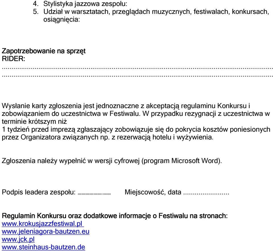 W przypadku rezygnacji z uczestnictwa w terminie krótszym niż 1 tydzień przed imprezą zgłaszający zobowiązuje się do pokrycia kosztów poniesionych przez Organizatora związanych np.