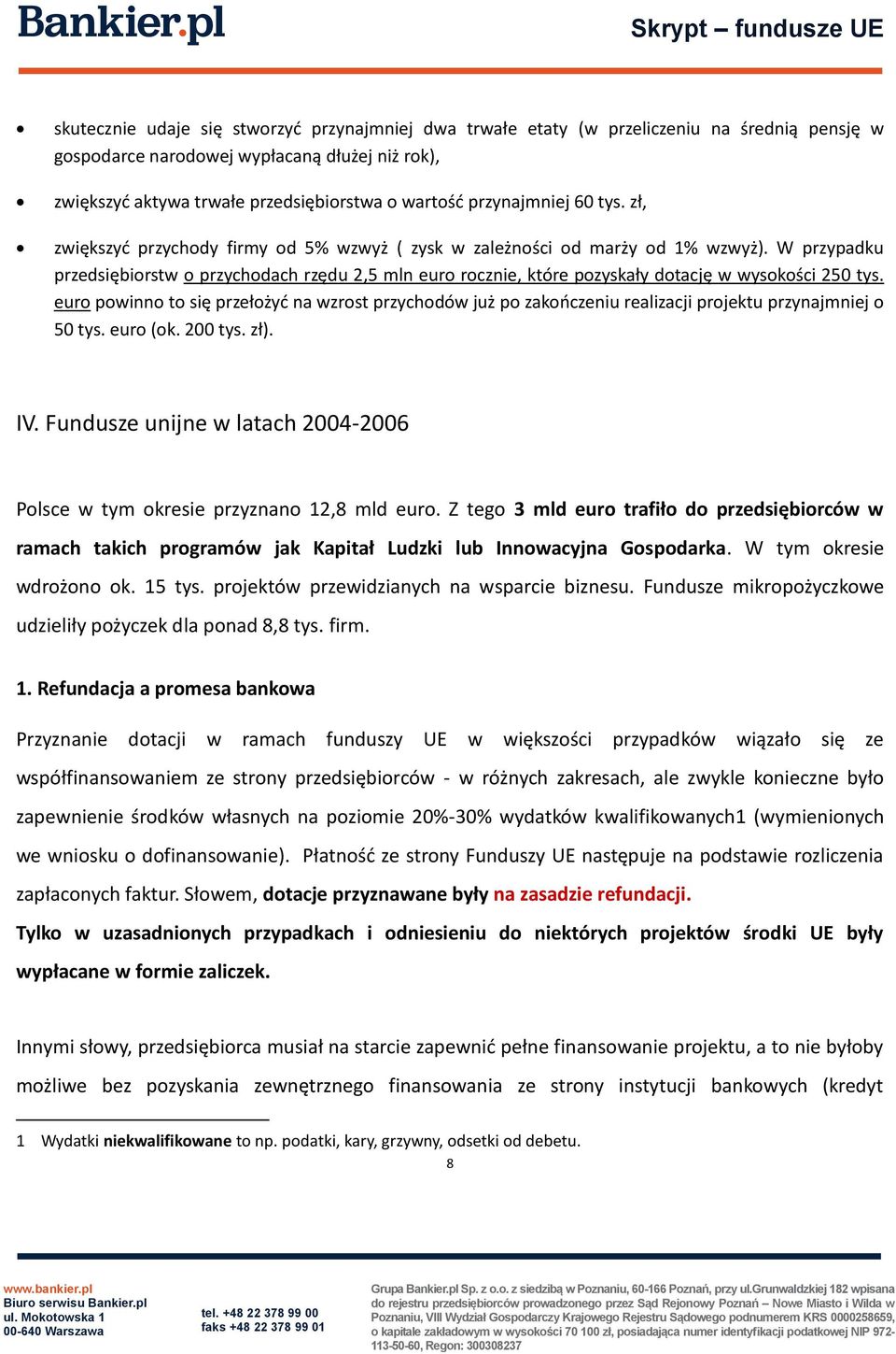 W przypadku przedsiębiorstw o przychodach rzędu 2,5 mln euro rocznie, które pozyskały dotację w wysokości 250 tys.