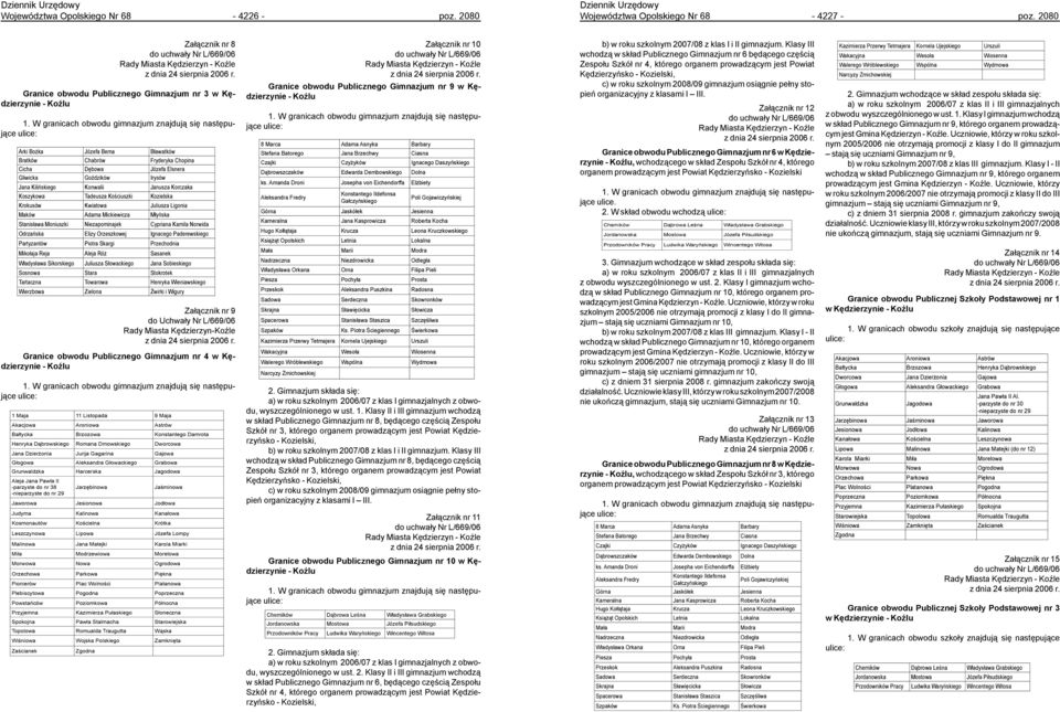 Konwalii Janusza Korczaka Koszykowa Tadeusza Kościuszki Kozielska Krokusów Kwiatowa Juliusza Ligonia Maków Adama Mickiewicza Młyńska Stanisława Moniuszki Niezapominajek Cypriana Kamila Norwida