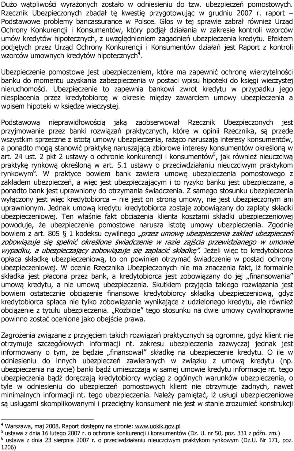 Głos w tej sprawie zabrał również Urząd Ochrony Konkurencji i Konsumentów, który podjął działania w zakresie kontroli wzorców umów kredytów hipotecznych, z uwzględnieniem zagadnień ubezpieczenia