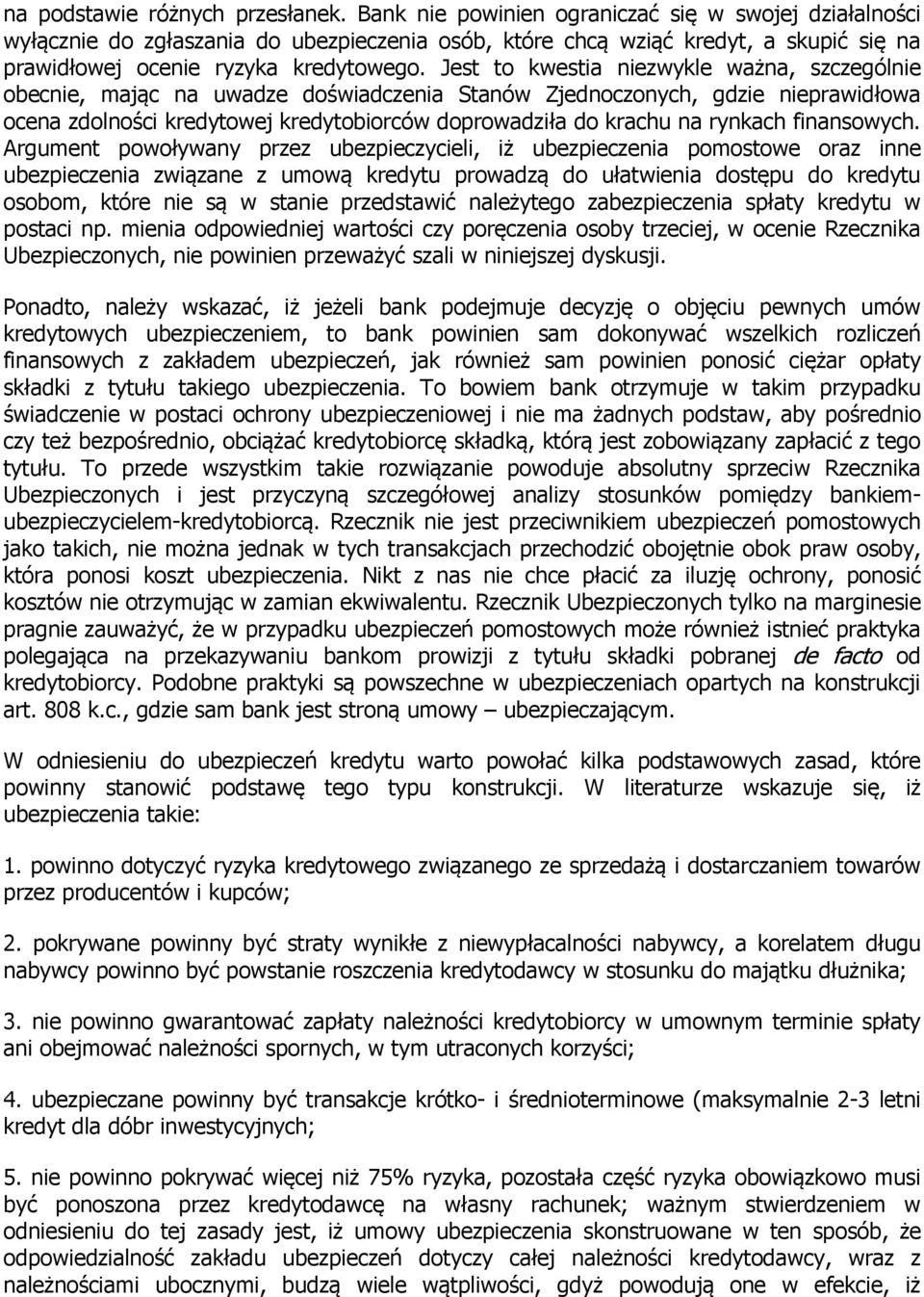 Jest to kwestia niezwykle ważna, szczególnie obecnie, mając na uwadze doświadczenia Stanów Zjednoczonych, gdzie nieprawidłowa ocena zdolności kredytowej kredytobiorców doprowadziła do krachu na