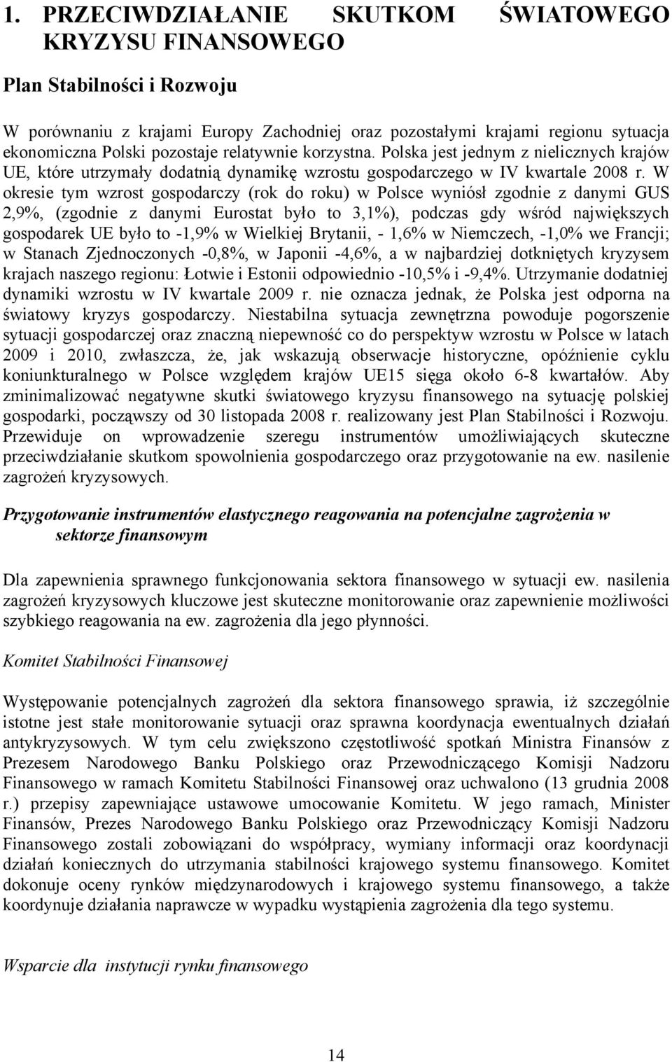 W okresie tym wzrost gospodarczy (rok do roku) w Polsce wyniósł zgodnie z danymi GUS 2,9%, (zgodnie z danymi Eurostat było to 3,1%), podczas gdy wśród największych gospodarek UE było to -1,9% w