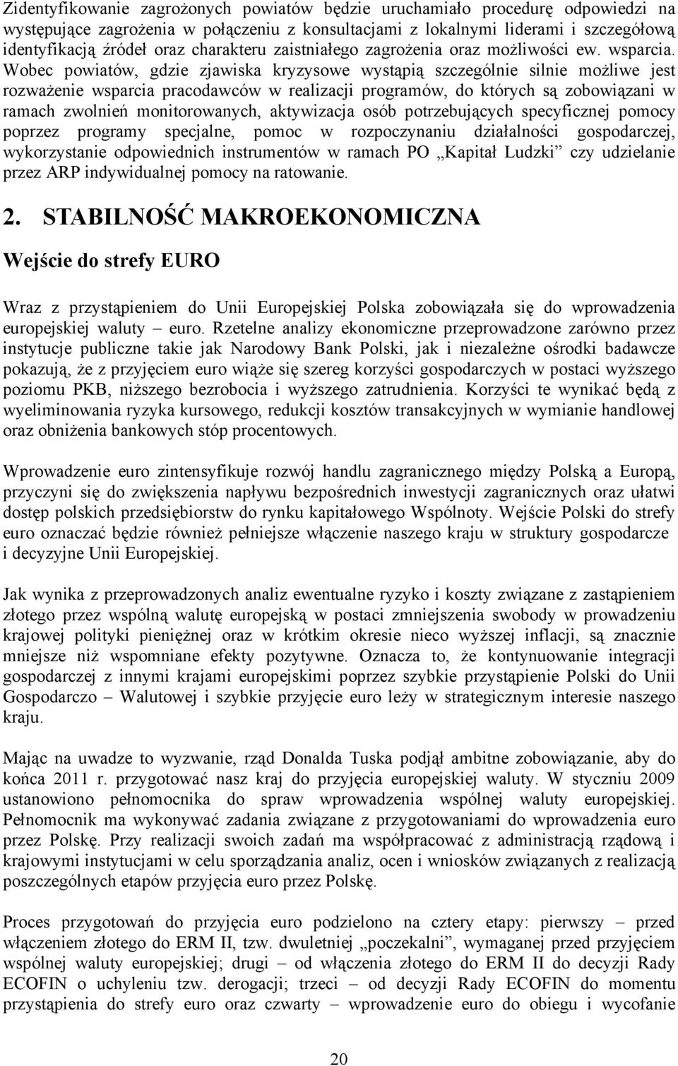 Wobec powiatów, gdzie zjawiska kryzysowe wystąpią szczególnie silnie możliwe jest rozważenie wsparcia pracodawców w realizacji programów, do których są zobowiązani w ramach zwolnień monitorowanych,