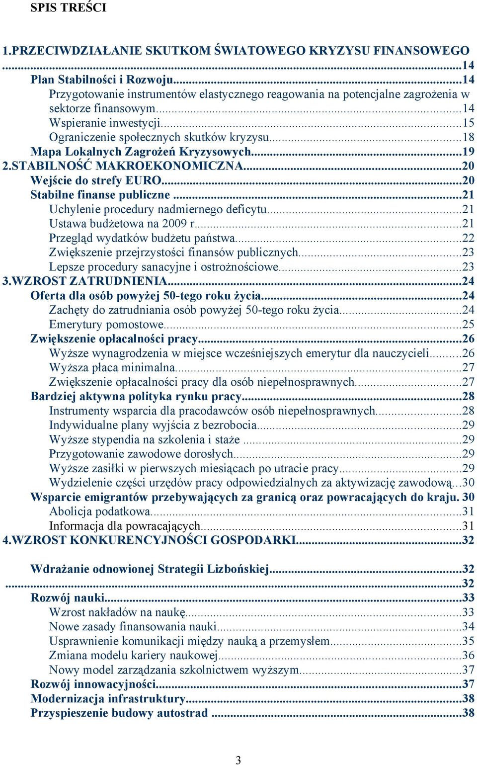 ..18 Mapa Lokalnych Zagrożeń Kryzysowych...19 2.STABILNOŚĆ MAKROEKONOMICZNA...20 Wejście do strefy EURO...20 Stabilne finanse publiczne...21 Uchylenie procedury nadmiernego deficytu.