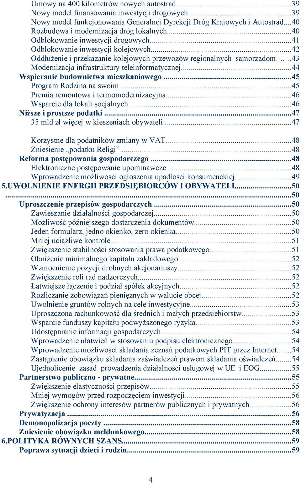 ..43 Modernizacja infrastruktury teleinformatycznej...44 Wspieranie budownictwa mieszkaniowego...45 Program Rodzina na swoim...45 Premia remontowa i termomodernizacyjna.