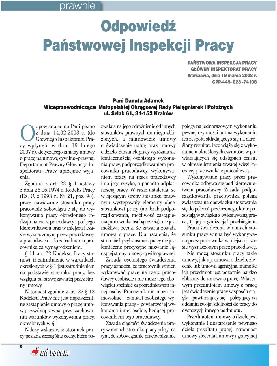 (do Głównego Inspektoratu Pracy wpłynęło w dniu 19 lutego 2007 r.), dotyczącego zmiany umowy o pracę na umowę cywilno prawną, Departament Prawny Głównego Inspektoratu Pracy uprzejmie wyjaśnia.