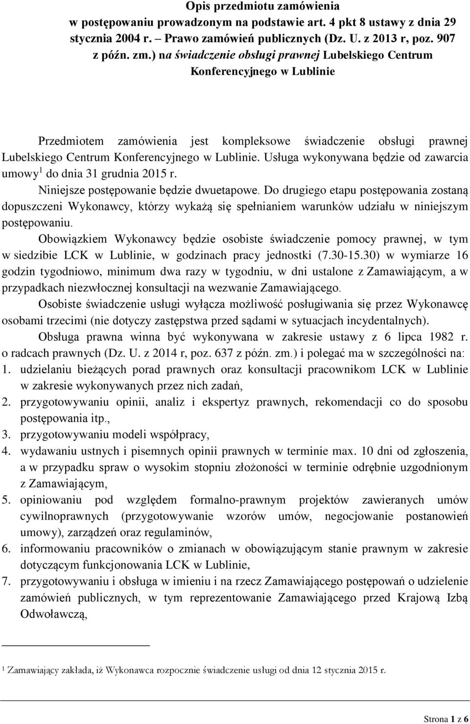 Usługa wykonywana będzie od zawarcia umowy 1 do dnia 31 grudnia 2015 r. Niniejsze postępowanie będzie dwuetapowe.