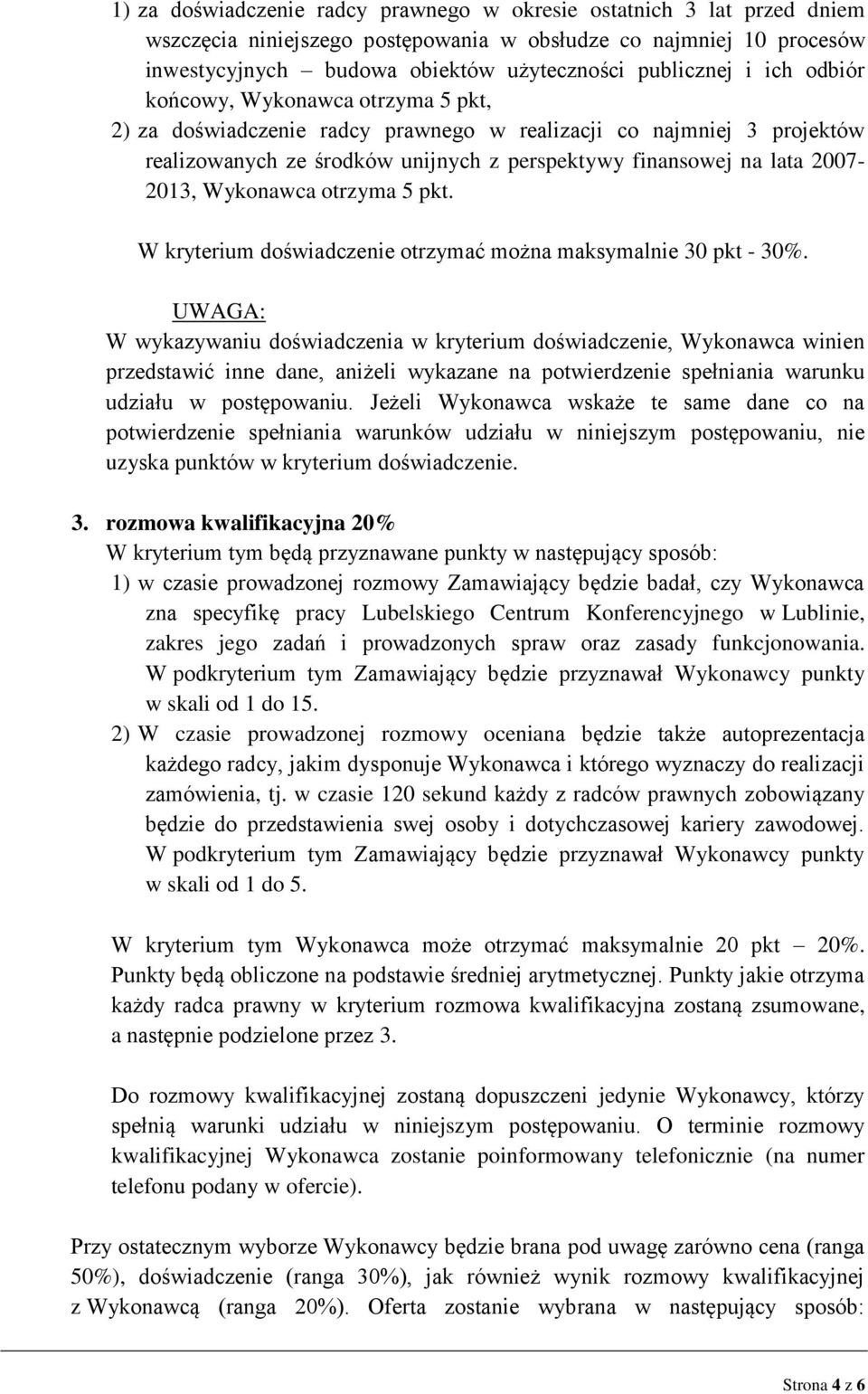 Wykonawca otrzyma 5 pkt. W kryterium doświadczenie otrzymać można maksymalnie 30 pkt - 30%.