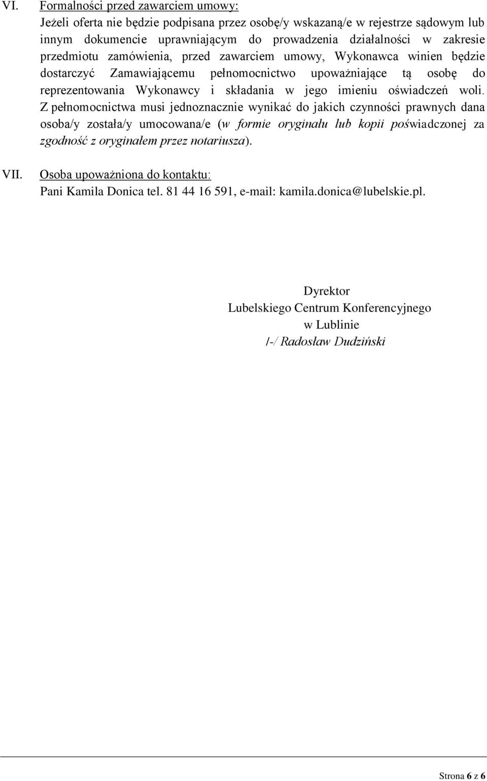 przedmiotu zamówienia, przed zawarciem umowy, Wykonawca winien będzie dostarczyć Zamawiającemu pełnomocnictwo upoważniające tą osobę do reprezentowania Wykonawcy i składania w jego imieniu