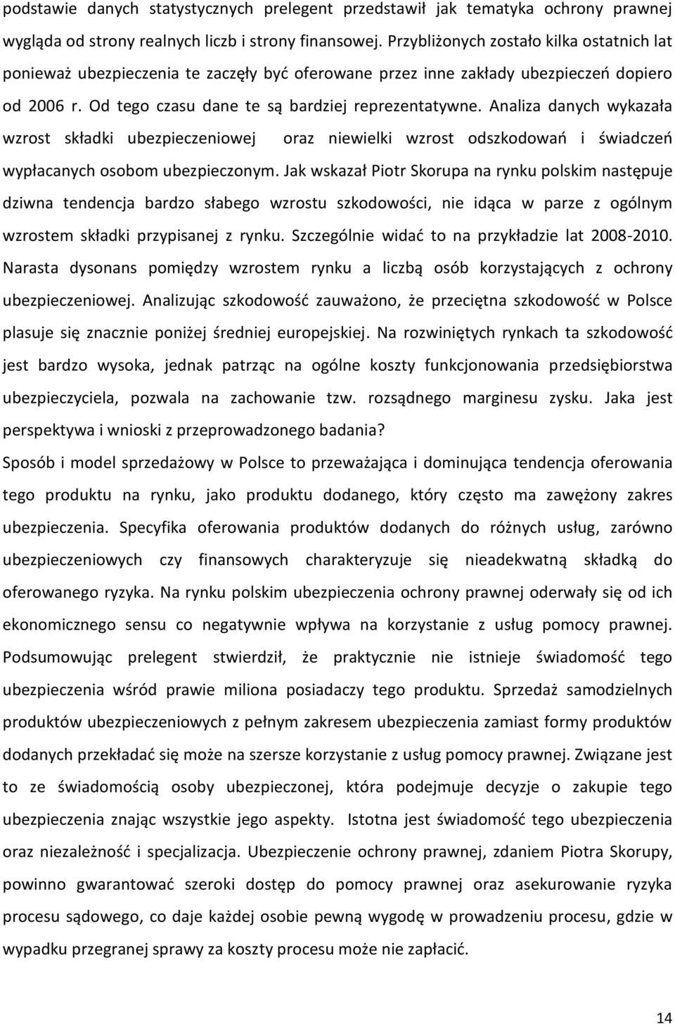 Analiza danych wykazała wzrost składki ubezpieczeniowej oraz niewielki wzrost odszkodowao i świadczeo wypłacanych osobom ubezpieczonym.