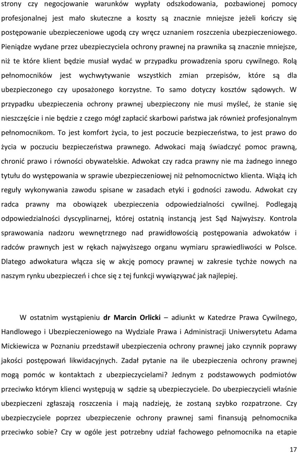 Pieniądze wydane przez ubezpieczyciela ochrony prawnej na prawnika są znacznie mniejsze, niż te które klient będzie musiał wydad w przypadku prowadzenia sporu cywilnego.