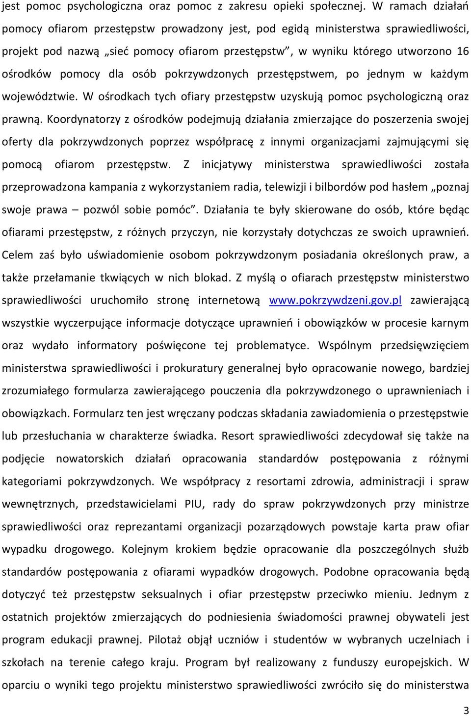 dla osób pokrzywdzonych przestępstwem, po jednym w każdym województwie. W ośrodkach tych ofiary przestępstw uzyskują pomoc psychologiczną oraz prawną.