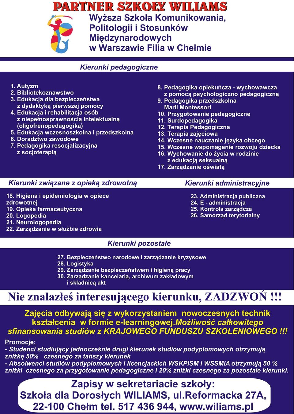 Doradztwo zawodowe 7. Pedagogika resocjalizacyjna z socjoterapi¹ Kierunki zwi¹zane z opiek¹ zdrowotn¹ 18. Higiena i epidemiologia w opiece zdrowotnej 19. Opieka farmaceutyczna 20. Logopedia 21.