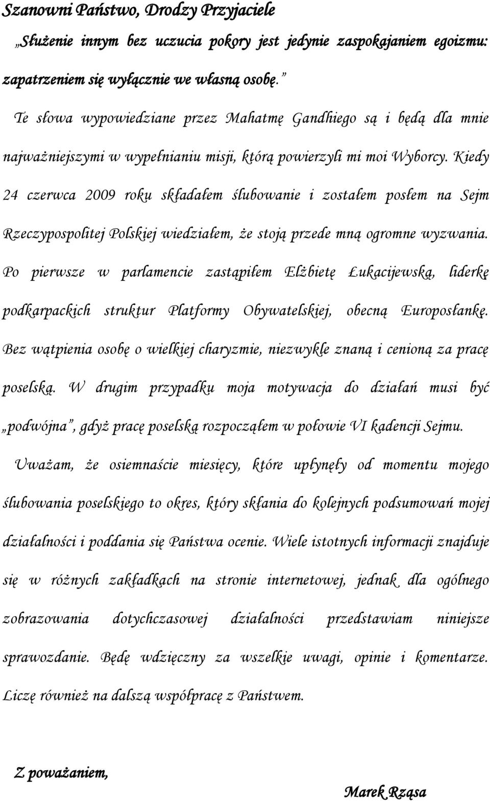 Kiedy 24 czerwca 2009 roku składałem ślubowanie i zostałem posłem na Sejm Rzeczypospolitej Polskiej wiedziałem, że stoją przede mną ogromne wyzwania.