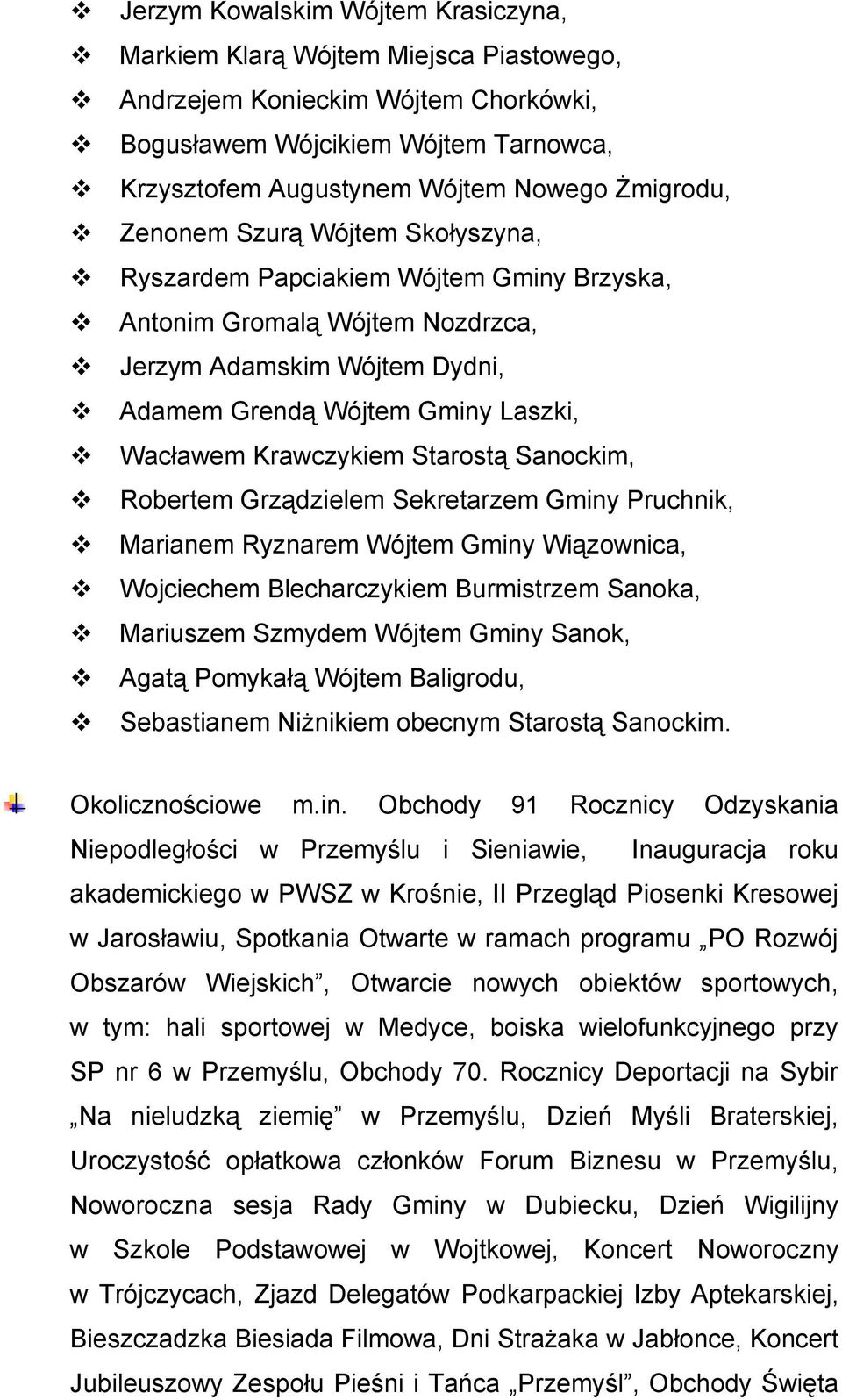 Starostą Sanockim, Robertem Grządzielem Sekretarzem Gminy Pruchnik, Marianem Ryznarem Wójtem Gminy Wiązownica, Wojciechem Blecharczykiem Burmistrzem Sanoka, Mariuszem Szmydem Wójtem Gminy Sanok,