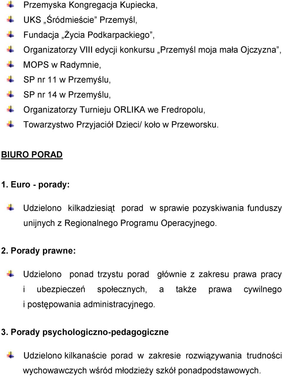 Euro - porady: Udzielono kilkadziesiąt porad w sprawie pozyskiwania funduszy unijnych z Regionalnego Programu Operacyjnego. 2.