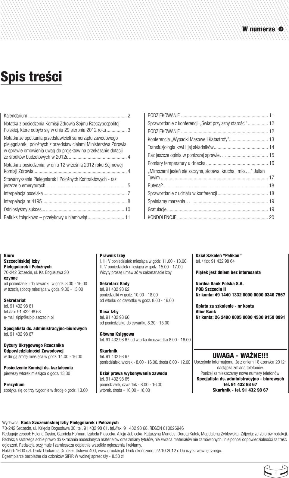 posiedzenia, w dniu 12 września 2012 roku Sejmowej Komisji Zdrowia 4 Stowarzyszenie Pielęgniarek i Położnych Kontraktowych - raz jeszcze o emeryturach 5 Interpelacja poselska 7 Interpelacja nr 4195 8