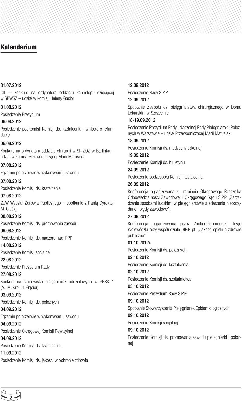 08.2012 Egzamin po przerwie w wykonywaniu zawodu 07.08.2012 Posiedzenie Komisji ds kształcenia 07.08.2012 ZUW Wydział Zdrowia Publicznego spotkanie z Panią Dyrektor M Cieślą 08.08.2012 Posiedzenie Komisji ds promowania zawodu 09.