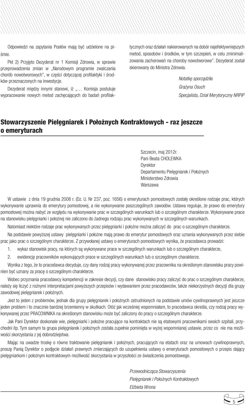 działań nakierowanych na dobór najefektywniejszych metod, sposobów i środków, w tym szczepień, w celu zminimalizowania zachorowań na choroby nowotworowe Dezyderat został skierowany do Ministra