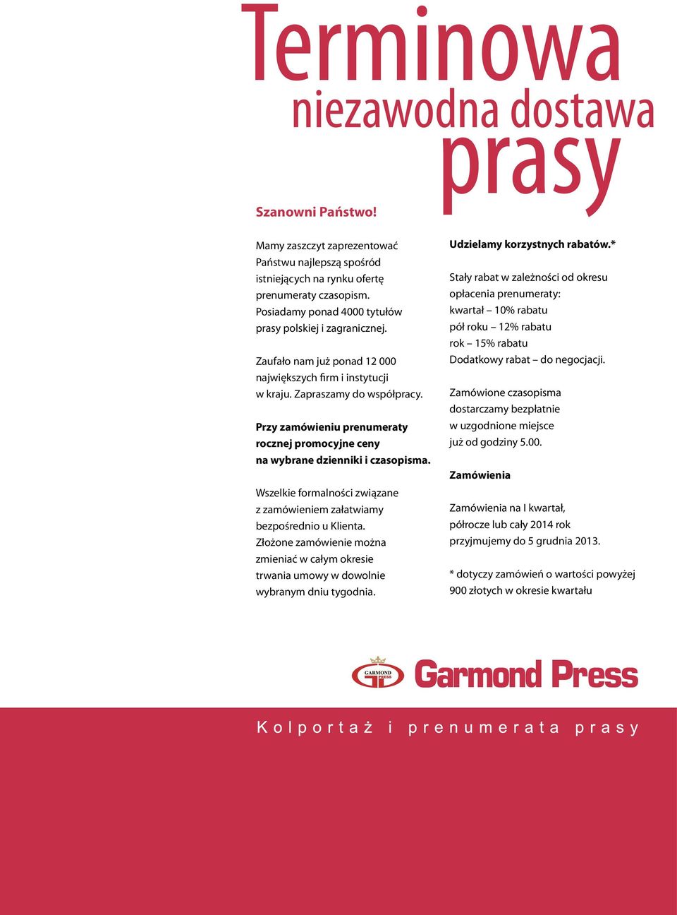 Przy zamówieniu prenumeraty rocznej promocyjne ceny na wybrane dzienniki i czasopisma. Wszelkie formalności związane z zamówieniem załatwiamy bezpośrednio u Klienta.