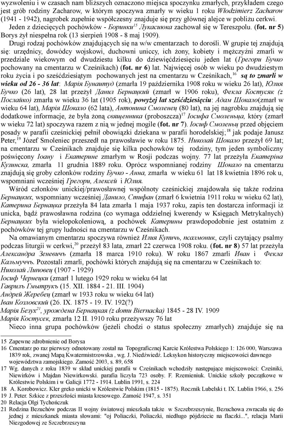 nr 5) Borys żył niespełna rok (13 sierpień 1908-8 maj 1909). Drugi rodzaj pochówków znajdujących się na w/w cmentarzach to dorośli.