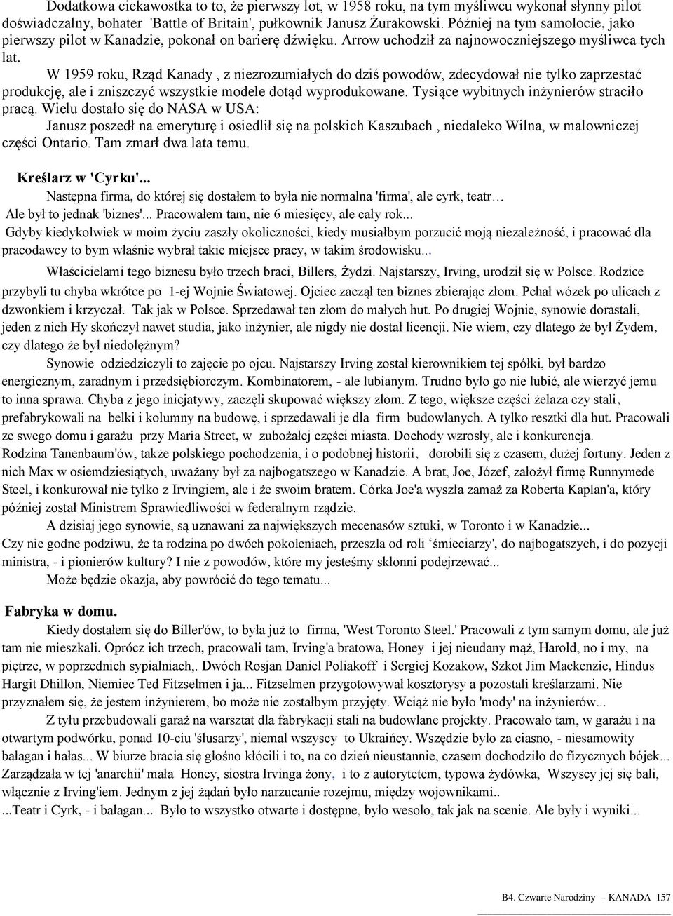 W 1959 roku, Rząd Kanady, z niezrozumiałych do dziś powodów, zdecydował nie tylko zaprzestać produkcję, ale i zniszczyć wszystkie modele dotąd wyprodukowane.