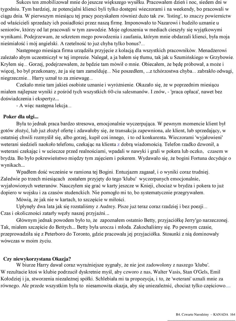 'listing', to znaczy powiernictw od właścicieli sprzedaży ich posiadłości przez naszą firmę. Imponowało to Nazarowi i budziło uznanie u seniorów, którzy od lat pracowali w tym zawodzie.