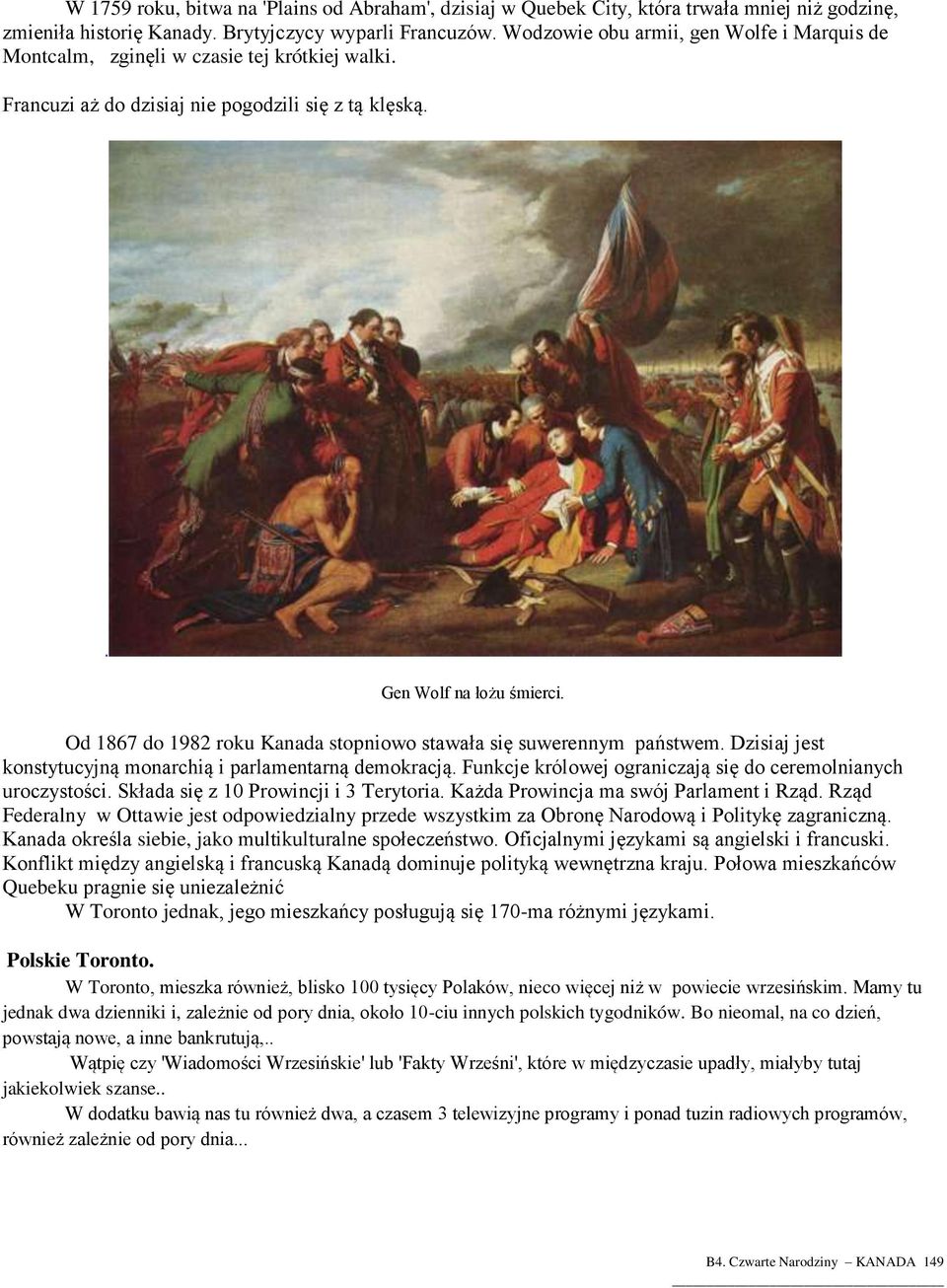 Od 1867 do 1982 roku Kanada stopniowo stawała się suwerennym państwem. Dzisiaj jest konstytucyjną monarchią i parlamentarną demokracją. Funkcje królowej ograniczają się do ceremolnianych uroczystości.