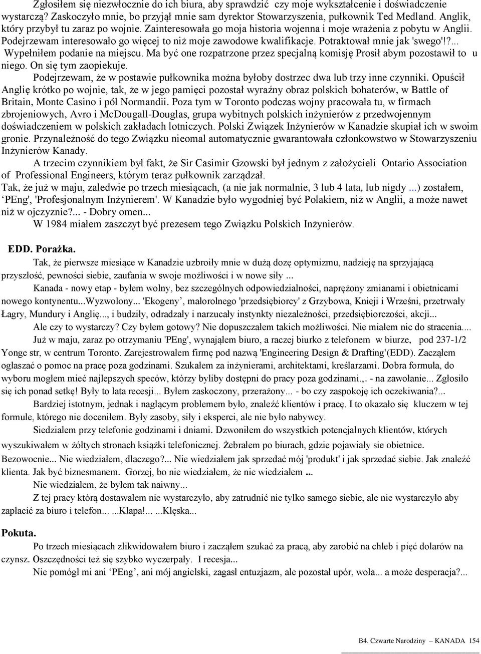 Potraktował mnie jak 'swego'!?... Wypełniłem podanie na miejscu. Ma być one rozpatrzone przez specjalną komisję Prosił abym pozostawił to u niego. On się tym zaopiekuje.