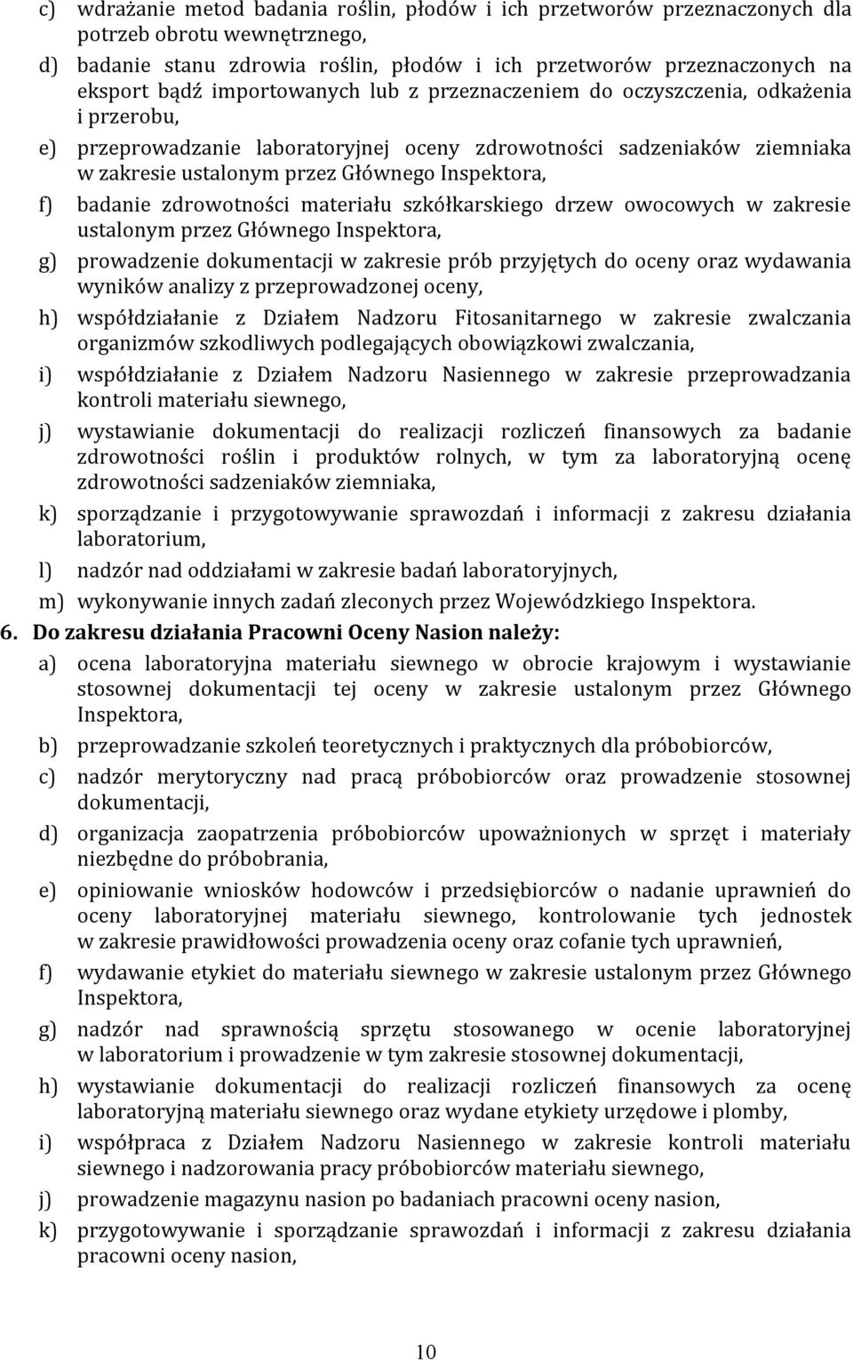 badanie zdrowotności materiału szkółkarskiego drzew owocowych w zakresie ustalonym przez Głównego Inspektora, g) prowadzenie dokumentacji w zakresie prób przyjętych do oceny oraz wydawania wyników